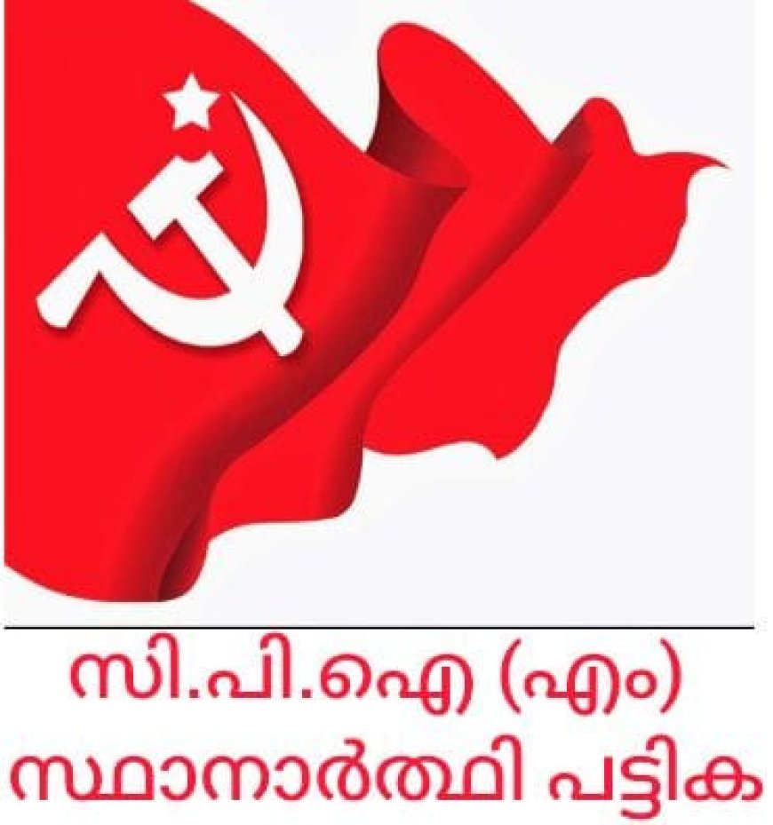 നീയമസഭാ തിരഞ്ഞെടുപ്പ്: സി.പി.ഐ (എം) സ്ഥാനാർത്ഥികളിൽ പുതുമുഖങ്ങളും.