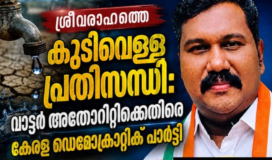 ശ്രീവരാഹത്തെ കുടിവെള്ള പ്രതിസന്ധി: വാട്ടർ അതോറിറ്റിക്കെതിരെ കേരള ഡെമോക്രാറ്റിക് പാർട്ടി