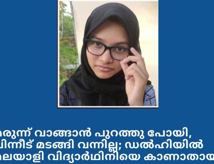 മരുന്ന് വാങ്ങാൻ പുറത്തു പോയി .പിന്നീട് മടങ്ങി വന്നില്ല. വിദ്യാർത്ഥിനിയെ കാണാതായ സംഭവം ഡൽഹിയിൽ