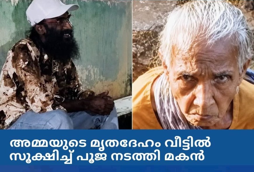 അമ്മയുടെ മൃതദേഹം വീട്ടിൽ സൂക്ഷിച്ച് പൂജ നടത്തി മകൻ: വിവരം പുറത്തറിയിച്ചത് കൊച്ചുമകൻ